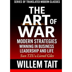 Sun The Art Of War (Annotated): Proven Modern Strategies for Winning in Business, Leadership, and Life (Willem Tait Series of Translated Modern Classic Books) Sun The Art Of War (Annotated): Proven Modern Strategies for Winning in Business, Leadership, and Life (Willem Tait Series of Translated Modern Classic Books)