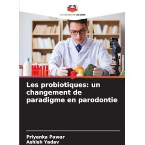 Pawar, Priyanka Les probiotiques: un changement de paradigme en parodontie Pawar, Priyanka Les probiotiques: un changement de paradigme en parodontie
