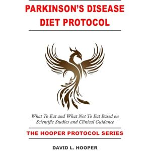Hooper, David L. Parkinson's Disease Diet Protocol: What to Eat and What Not to Eat Based on Scientific Studies and Clinical Guidance (The Hooper Parkinson's Disease Protocol Series) Hooper, David L. Parkinson's Disease Diet Protocol: What to Eat and What Not to Eat Based on Scientific Studies and Clinical Guidance (The Hooper Parkinson's Disease Protocol Series)