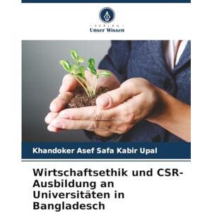Upal, Khandoker Asef Safa Kabir Wirtschaftsethik und CSR-Ausbildung an Universitäten in Bangladesch Upal, Khandoker Asef Safa Kabir Wirtschaftsethik und CSR-Ausbildung an Universitäten in Bangladesch
