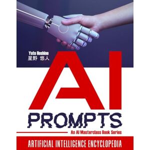 Hoshino, Yuto AI Prompts Artificial Intelligence Encyclopedia: The Beginner’s Guide to Mastering Artificial Intelligence (AI Masterclass Book Series) Hoshino, Yuto AI Prompts Artificial Intelligence Encyclopedia: The Beginner’s Guide to Mastering Artificial Intelligence (AI Masterclass Book Series)