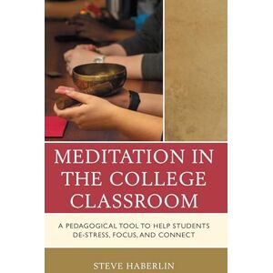 Rowman & Littlefield Publishers Meditation in the College Classroom: A Pedagogical Tool to Help Students De-Stress, Focus, and Connect Rowman & Littlefield Publishers Meditation in the College Classroom: A Pedagogical Tool to Help Students De-Stress, Focus, and Connect