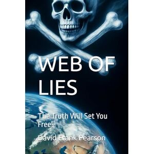 Pearson, David Frank WEB OF LIES: The Truth Will Set You Free! Pearson, David Frank WEB OF LIES: The Truth Will Set You Free!