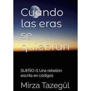 Tazegül, Mirza Cuando las eras se quiebran: SUEÑO-S Una rebelión escrita en códigos Tazegül, Mirza Cuando las eras se quiebran: SUEÑO-S Una rebelión escrita en códigos