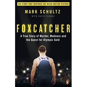 Schultz, Mark Foxcatcher: A True Story of Murder, Madness and the Quest for Olympic Gold Schultz, Mark Foxcatcher: A True Story of Murder, Madness and the Quest for Olympic Gold