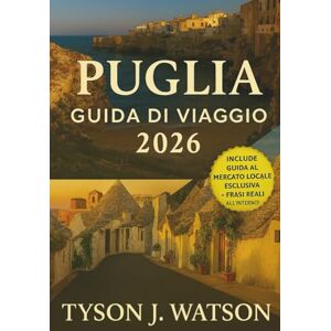 J. Watson, Tyson Guida di viaggio Puglia 2026: Esplora i villaggi nascosti, le fughe costiere, la cucina locale e i tesori culturali del Sud Italia con itinerari di ... (The Ultimate Travel Companion (Italian)) J. Watson, Tyson Guida di viaggio Puglia 2026: Esplora i villaggi nascosti, le fughe costiere, la cucina locale e i tesori culturali del Sud Italia con itinerari di ... (The Ultimate Travel Companion (Italian))