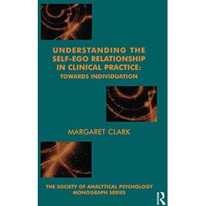Clark, Margaret Understanding the Self-Ego Relationship in Clinical Practice: Towards Individuation (The Society of Analytical Psychology Monograph Series) Clark, Margaret Understanding the Self-Ego Relationship in Clinical Practice: Towards Individuation (The Society of Analytical Psychology Monograph Series)