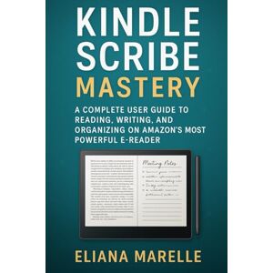 Marelle, Eliana Kindle Scribe Mastery: A Complete User Guide to Reading, Writing, and Organizing on Amazon’s Most Powerful E-Reader Marelle, Eliana Kindle Scribe Mastery: A Complete User Guide to Reading, Writing, and Organizing on Amazon’s Most Powerful E-Reader