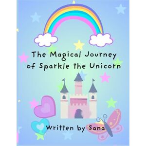 Sana The Magical Journey of Sparkle the Unicorn Sana The Magical Journey of Sparkle the Unicorn