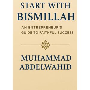 Abdelwahid, Muhammad Start with Bismillah: An Entrepreneur’s Guide to Faithful Success: 22 (Modern Muslim Book) Abdelwahid, Muhammad Start with Bismillah: An Entrepreneur’s Guide to Faithful Success: 22 (Modern Muslim Book)