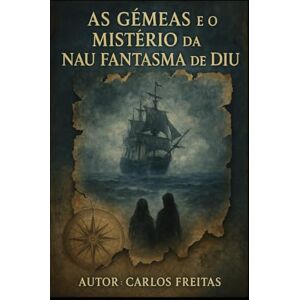 Freitas, DR. Carlos AS GÉMEAS E O MISTÉRIO DA NAU FANTASMA DE DIU Freitas, DR. Carlos AS GÉMEAS E O MISTÉRIO DA NAU FANTASMA DE DIU
