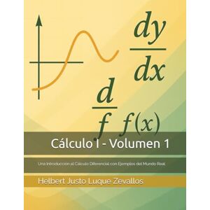 Luque Zevallos, Helbert Justo Cálculo I Volumen 1: Una Introducción al Cálculo Diferencial con Ejemplos del Mundo Real (Licenciatura en Física) Luque Zevallos, Helbert Justo Cálculo I Volumen 1: Una Introducción al Cálculo Diferencial con Ejemplos del Mundo Real (Licenciatura en Física)