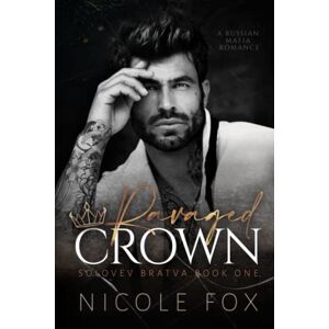 Fox, Nicole Ravaged Crown: A Russian Mafia Romance (Solovev Bratva) Fox, Nicole Ravaged Crown: A Russian Mafia Romance (Solovev Bratva)