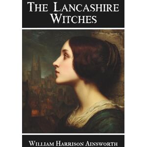 Ainsworth, William Harrison The Lancashire Witches: A Romance of Pendle Forest Ainsworth, William Harrison The Lancashire Witches: A Romance of Pendle Forest