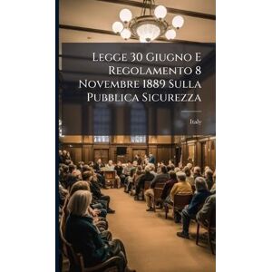 Legge 30 Giugno E Regolamento 8 Novembre 1889 Sulla Pubblica Sicurezza Legge 30 Giugno E Regolamento 8 Novembre 1889 Sulla Pubblica Sicurezza