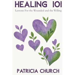 Church, Patricia Healing 101: Lessons For the Wounded and the Willing Church, Patricia Healing 101: Lessons For the Wounded and the Willing