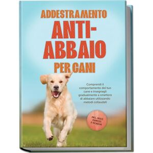 Pastorek, Joshua Addestramento anti-abbaio per cani: Comprendi il comportamento del tuo cane e insegnagli gradualmente a smettere di abbaiare utilizzando metodi collaudati – includendo molti esercizi e tecniche. Pastorek, Joshua Addestramento anti-abbaio per cani: Comprendi il comportamento del tuo cane e insegnagli gradualmente a smettere di abbaiare utilizzando metodi collaudati – includendo molti esercizi e tecniche.