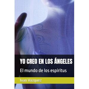 Vazquez, Ivan YO CREO EN LOS ÁNGELES: El mundo de los espíritus (Yo Creo En Los Angeles) Vazquez, Ivan YO CREO EN LOS ÁNGELES: El mundo de los espíritus (Yo Creo En Los Angeles)