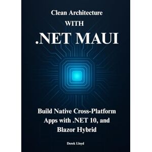 Lloyd, Derek Mastering .NET MAUI: Build Native Cross-Platform Apps with .NET 10, Blazor Hybrid, and Clean Architecture Lloyd, Derek Mastering .NET MAUI: Build Native Cross-Platform Apps with .NET 10, Blazor Hybrid, and Clean Architecture