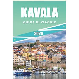 Rangel, Jerry L. KAVALA GUIDA DI VIAGGIO 2026: Le migliori cose da fare, percorsi a piedi, spiagge, cucina, itinerari, mappe dettagliate e approfondimenti locali per esplorare la Grecia settentrionale Rangel, Jerry L. KAVALA GUIDA DI VIAGGIO 2026: Le migliori cose da fare, percorsi a piedi, spiagge, cucina, itinerari, mappe dettagliate e approfondimenti locali per esplorare la Grecia settentrionale