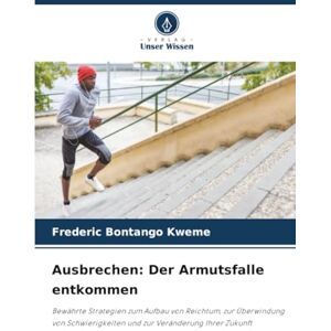 Bontango Kweme, Frederic Ausbrechen: Der Armutsfalle entkommen: Bewährte Strategien zum Aufbau von Reichtum, zur Überwindung von Schwierigkeiten und zur Veränderung Ihrer Zukunft Bontango Kweme, Frederic Ausbrechen: Der Armutsfalle entkommen: Bewährte Strategien zum Aufbau von Reichtum, zur Überwindung von Schwierigkeiten und zur Veränderung Ihrer Zukunft