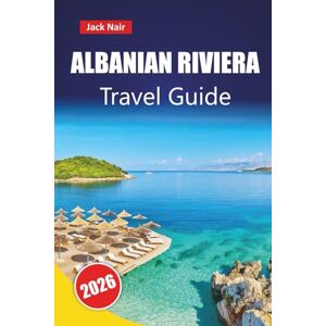 Nair, Jack ALBANIAN RIVIERA TRAVEL GUIDE 2026: Top Things to Do, Beaches, Hidden Gems, Local Cuisine, and Practical Tips for Exploring the Balkans Nair, Jack ALBANIAN RIVIERA TRAVEL GUIDE 2026: Top Things to Do, Beaches, Hidden Gems, Local Cuisine, and Practical Tips for Exploring the Balkans