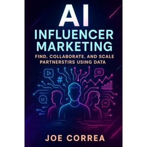 Correa, Joe AI Influencer Marketing: Find, Collaborate, and Scale Partnerships Using Data: 7 (AI Social Media Advertising Mastery) Correa, Joe AI Influencer Marketing: Find, Collaborate, and Scale Partnerships Using Data: 7 (AI Social Media Advertising Mastery)