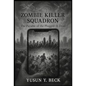BECK, YUSUN Y Zombie Killer Squadron: Resurrection Code: The War for the Living Soul BECK, YUSUN Y Zombie Killer Squadron: Resurrection Code: The War for the Living Soul