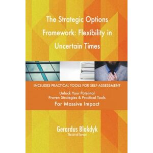 Gerardus Blokdyk - The Art of Service The Strategic Options Framework: Flexibility in Uncertain Times Gerardus Blokdyk - The Art of Service The Strategic Options Framework: Flexibility in Uncertain Times