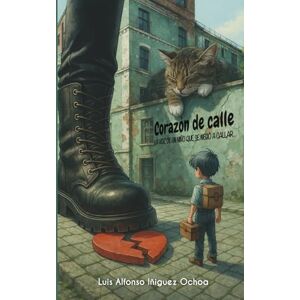 Ochoa, Luis Alfonso Iñiguez CORAZÓN DE CALLE: LA VOZ DE UN NIÑO QUE SE NEGÓ A CALLAR Ochoa, Luis Alfonso Iñiguez CORAZÓN DE CALLE: LA VOZ DE UN NIÑO QUE SE NEGÓ A CALLAR