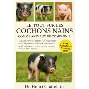 Châtelain, Dr. Henri LE TOUT SUR LES COCHONS NAINS COMME ANIMAUX DE COMPAGNIE: Le guide ultime du cochon nain de compagnie — Soins, alimentation, éducation, gestion de la ... enrichissement pour des cochons nains heureux Châtelain, Dr. Henri LE TOUT SUR LES COCHONS NAINS COMME ANIMAUX DE COMPAGNIE: Le guide ultime du cochon nain de compagnie — Soins, alimentation, éducation, gestion de la ... enrichissement pour des cochons nains heureux