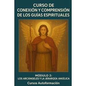 Autoformación, Cursos Curso de conexión y comprensión de los Guías Espirituales: Módulo 2: Los Arcángeles y la Jerarquía Angélica Autoformación, Cursos Curso de conexión y comprensión de los Guías Espirituales: Módulo 2: Los Arcángeles y la Jerarquía Angélica