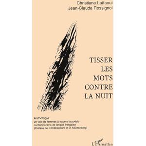 Laïfaoui, Christiane TISSER LES MOTS CONTRE LA NUIT: 29 voies de femmes à travers la poésie contemporaine de langue française Laïfaoui, Christiane TISSER LES MOTS CONTRE LA NUIT: 29 voies de femmes à travers la poésie contemporaine de langue française