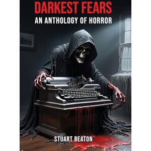 Beaton, Stuart Darkest Fears: An Anthology of Horror Beaton, Stuart Darkest Fears: An Anthology of Horror