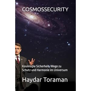 Toraman, Haydar COSMOSSECURITY: Kosmische Sicherheit, Wege zu Schutz und Harmonie im Universum Toraman, Haydar COSMOSSECURITY: Kosmische Sicherheit, Wege zu Schutz und Harmonie im Universum