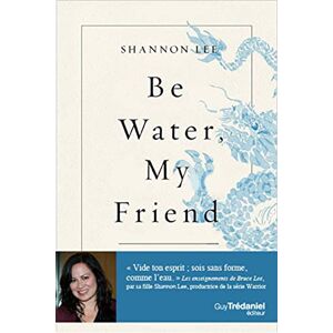 Be water, my friend Les enseignements spirituels de Bruce Lee Be water, my friend Les enseignements spirituels de Bruce Lee