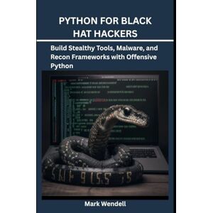 wendell, Mark PYTHON FOR BLACK HAT HACKERS: Build Stealthy Tools, Malware, and Recon Frameworks with Offensive Python wendell, Mark PYTHON FOR BLACK HAT HACKERS: Build Stealthy Tools, Malware, and Recon Frameworks with Offensive Python