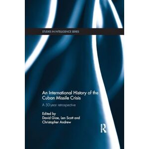 An International History of the Cuban Missile Crisis: A 50-year retrospective (Studies in Intelligence) An International History of the Cuban Missile Crisis: A 50-year retrospective (Studies in Intelligence)