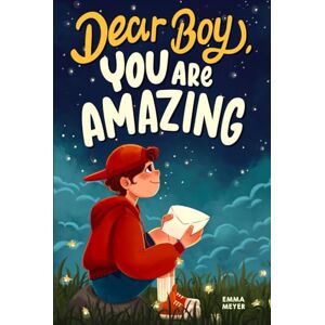 Meyer, Emma Dear Boy, You Are Amazing: An Inspiring Chapter Book for Boys about Self-Confidence, Courage, and Resilience Meyer, Emma Dear Boy, You Are Amazing: An Inspiring Chapter Book for Boys about Self-Confidence, Courage, and Resilience