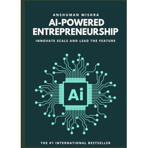 Mishra, Anshuman Ai-powered entrepreneurship: Innovate scale and lead the feature (AI Course) Mishra, Anshuman Ai-powered entrepreneurship: Innovate scale and lead the feature (AI Course)