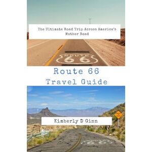 Ginn, Kimberly D Route 66 Travel Guide: The Ultimate Road Trip Across America’s Mother Road Ginn, Kimberly D Route 66 Travel Guide: The Ultimate Road Trip Across America’s Mother Road