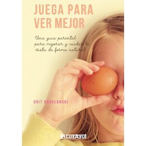 Kruglanski, Orit Juega para ver mejor: una guía parental para mejorar y cuidar la vista de forma natural Kruglanski, Orit Juega para ver mejor: una guía parental para mejorar y cuidar la vista de forma natural