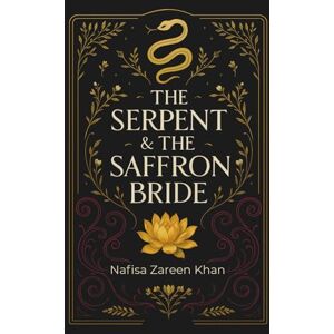 Khan, Nafisa Zareen The Serpent & The Saffron Bride (The Saffron Bride Trilogy) Khan, Nafisa Zareen The Serpent & The Saffron Bride (The Saffron Bride Trilogy)