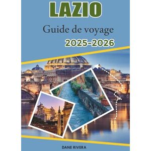 RIVERA, DANE LAZIO Guide de voyage 2025-2026: Plages, thermes et sentiers de campagne entre Rome, Viterbe et la mer Tyrrhénienne RIVERA, DANE LAZIO Guide de voyage 2025-2026: Plages, thermes et sentiers de campagne entre Rome, Viterbe et la mer Tyrrhénienne