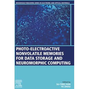 Photo-Electroactive Non-Volatile Memories for Data Storage and Neuromorphic Computing (Woodhead Publishing Series in Electronic and Optical Materials) Photo-Electroactive Non-Volatile Memories for Data Storage and Neuromorphic Computing (Woodhead Publishing Series in Electronic and Optical Materials)
