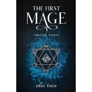 Tails, Exec The First Mage: A Coming of Age Progression Fantasy Adventure: 1 Tails, Exec The First Mage: A Coming of Age Progression Fantasy Adventure: 1