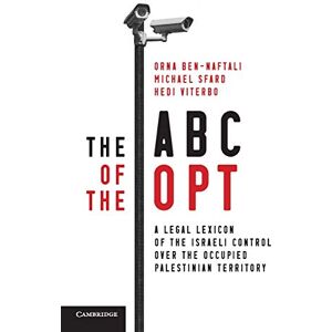 Ben-Naftali, Orna The ABC of the OPT: A Legal Lexicon of the Israeli Control over the Occupied Palestinian Territory Ben-Naftali, Orna The ABC of the OPT: A Legal Lexicon of the Israeli Control over the Occupied Palestinian Territory