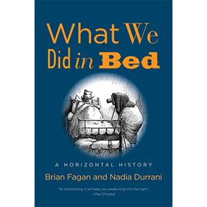 Brian Fagan What We Did in Bed: A Horizontal History Brian Fagan What We Did in Bed: A Horizontal History