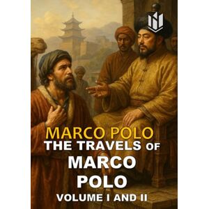 POLO, MARCO THE TRAVELS OF MARCO POLO (Translated) (Annotated): VOLUME I AND II POLO, MARCO THE TRAVELS OF MARCO POLO (Translated) (Annotated): VOLUME I AND II