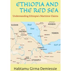 Demiessie, Habtamu Girma ETHIOPIA AND THE RED SEA: Understanding Ethiopia's Maritime Claim Demiessie, Habtamu Girma ETHIOPIA AND THE RED SEA: Understanding Ethiopia's Maritime Claim